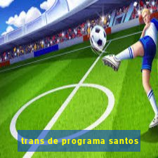 trans de programa santos